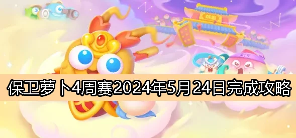 2024保卫萝卜4周赛8月30日攻略大揭秘：全新关卡挑战与惊喜奖励等你来拿！